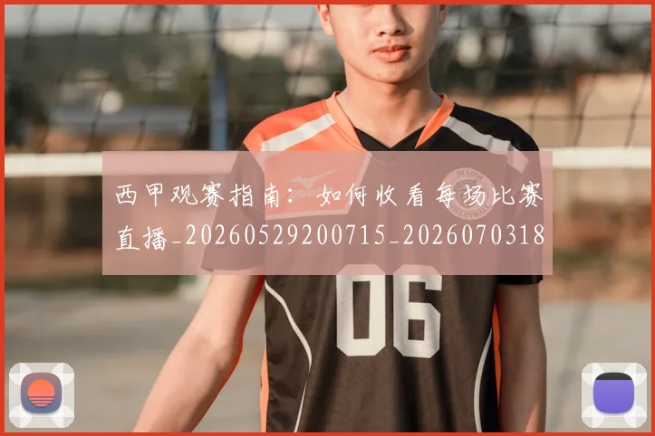西甲观赛指南：如何收看每场比赛直播_20260529200715_20260703181918
